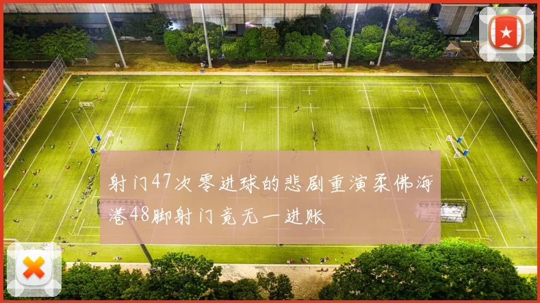 射门47次零进球的悲剧重演柔佛海港48脚射门竟无一进账